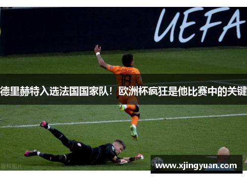 德里赫特入选法国国家队！欧洲杯疯狂是他比赛中的关键