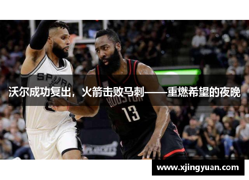 沃尔成功复出，火箭击败马刺——重燃希望的夜晚
