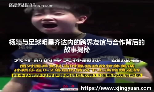 杨颖与足球明星齐达内的跨界友谊与合作背后的故事揭秘